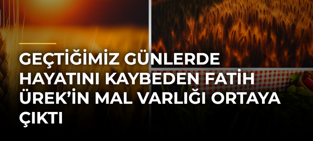 Geçtiğimiz Günlerde Hayatını Kaybeden Fatih Ürek’in Mal Varlığı Ortaya Çıktı
