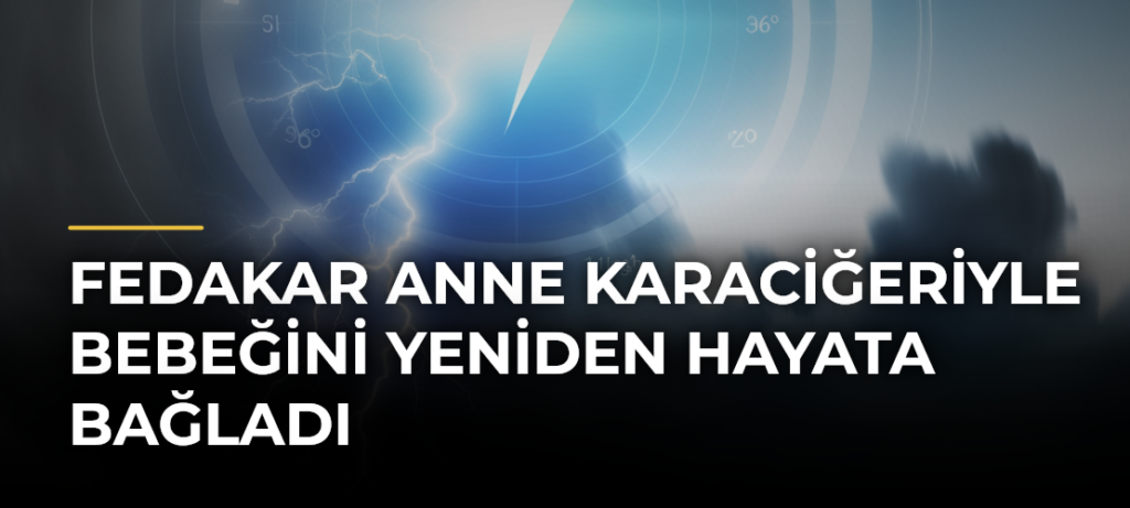 Fedakar Anne Karaciğeriyle Bebeğini Yeniden Hayata Bağladı