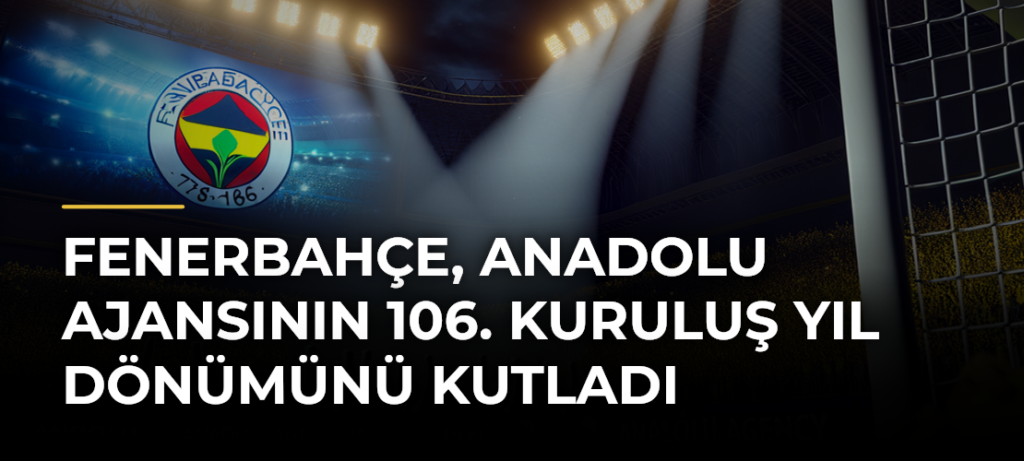 Fenerbahçe, Anadolu Ajansının 106. kuruluş yıl dönümünü kutladı