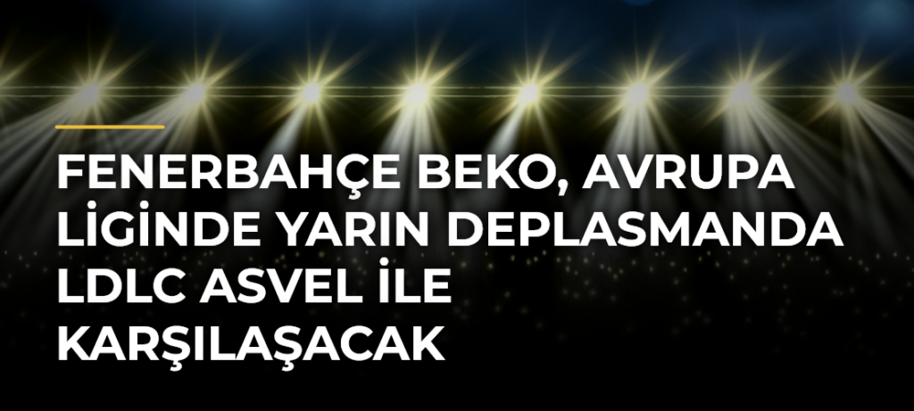 Fenerbahçe Beko, Avrupa Liginde yarın deplasmanda LDLC Asvel ile karşılaşacak