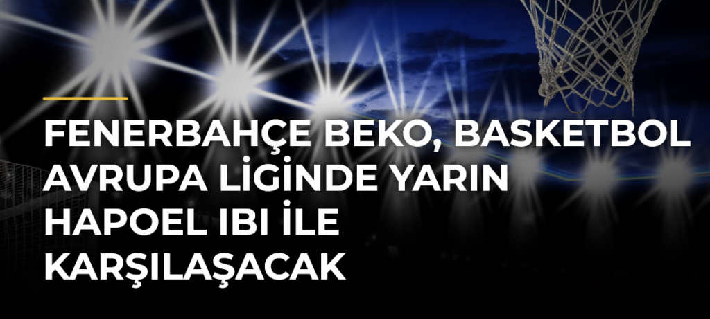Fenerbahçe Beko, Basketbol Avrupa Liginde yarın Hapoel IBI ile karşılaşacak