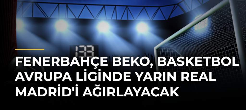 Fenerbahçe Beko, Basketbol Avrupa Liginde yarın Real Madrid’i ağırlayacak
