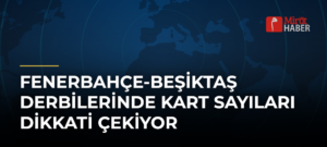 Fenerbahçe-Beşiktaş Derbilerinde Kart Sayıları Dikkati Çekiyor