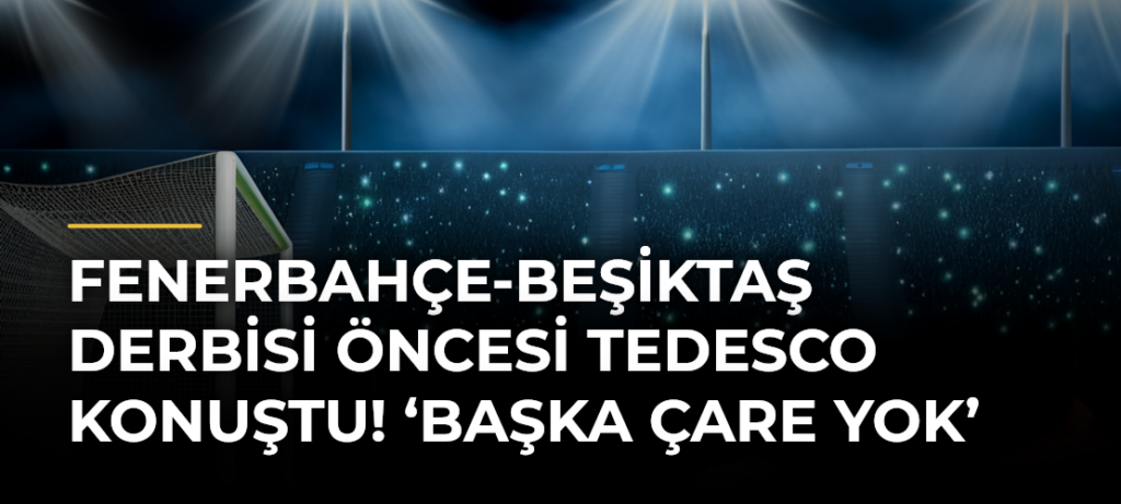 Fenerbahçe-Beşiktaş Derbisi Öncesi Tedesco Konuştu! ‘Başka Çare Yok’