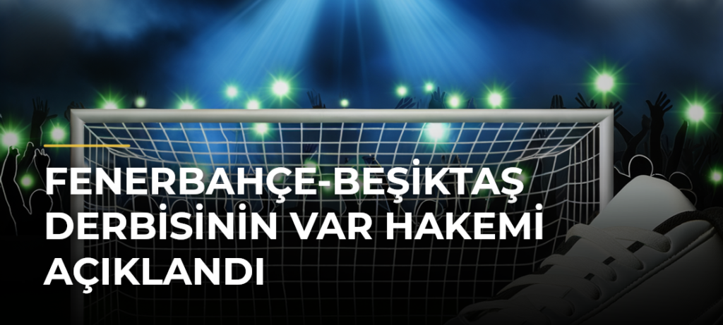 Fenerbahçe-Beşiktaş Derbisinin VAR Hakemi Açıklandı