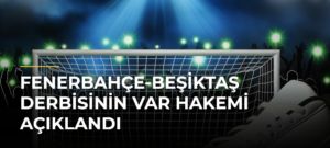 Fenerbahçe-Beşiktaş Derbisinin VAR Hakemi Açıklandı