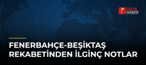 Fenerbahçe-Beşiktaş Rekabetinden İlginç Notlar