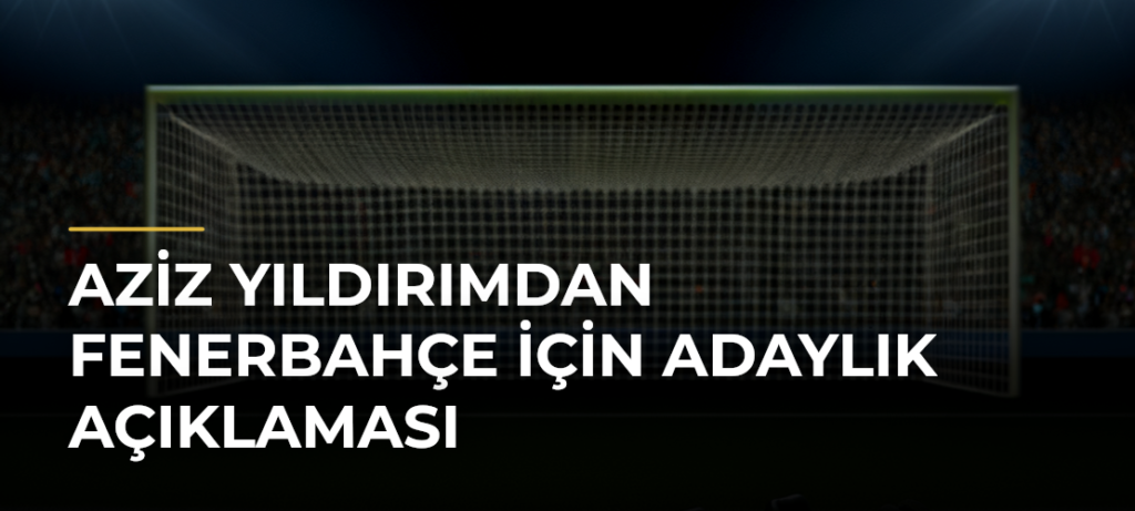 Aziz Yıldırımdan Fenerbahçe için adaylık açıklaması