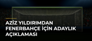 Aziz Yıldırımdan Fenerbahçe için adaylık açıklaması