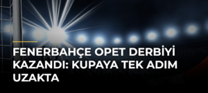 Fenerbahçe Opet derbiyi kazandı: Kupaya tek adım uzakta