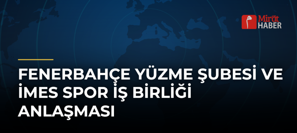 Fenerbahçe Yüzme Şubesi ve İMES Spor İş Birliği Anlaşması