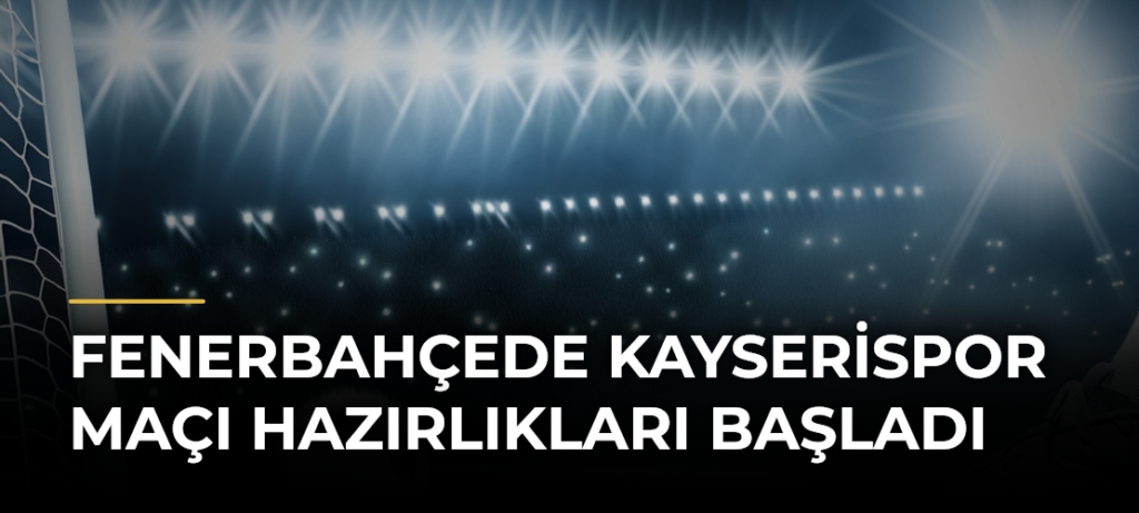 Fenerbahçede Kayserispor Maçı Hazırlıkları Başladı