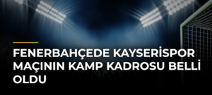 Fenerbahçede Kayserispor maçının kamp kadrosu belli oldu