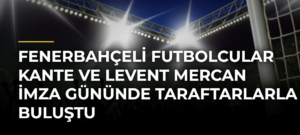 Fenerbahçeli futbolcular Kante ve Levent Mercan imza gününde taraftarlarla buluştu