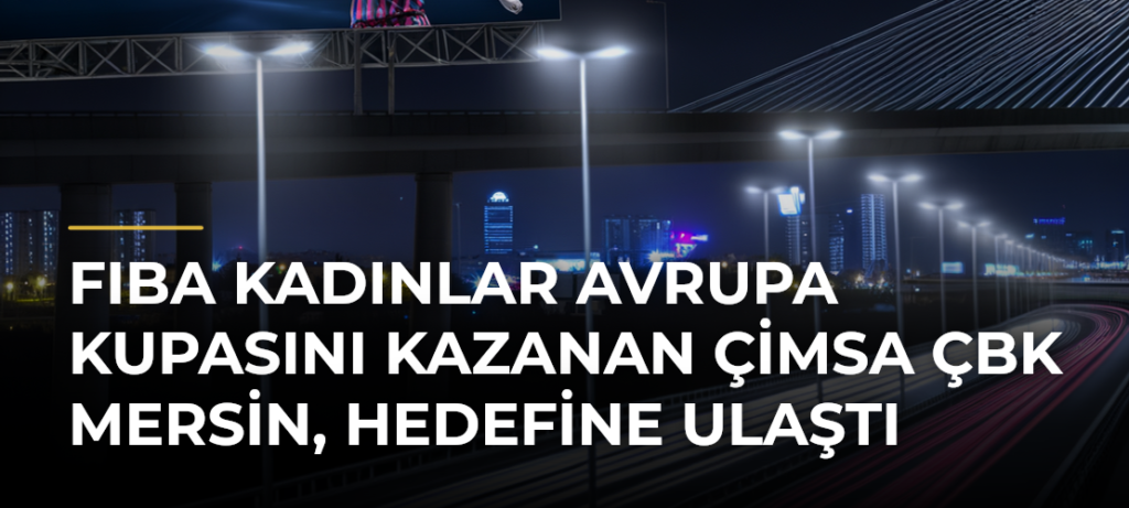 FIBA Kadınlar Avrupa Kupasını kazanan ÇİMSA ÇBK Mersin, hedefine ulaştı