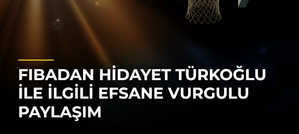 FIBAdan Hidayet Türkoğlu ile ilgili Efsane vurgulu paylaşım