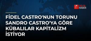 Fidel Castro’nun Torunu Sandro Castro’ya Göre Kübalılar Kapitalizm İstiyor