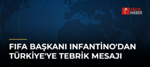 FIFA Başkanı Infantino’dan Türkiye’ye Tebrik Mesajı