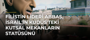 Filistin lideri Abbas, İsrail’in Kudüs’teki kutsal mekanların statüsünü değiştiremeyeceğini belirtti