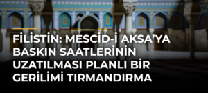 Filistin: Mescid-i Aksa’ya baskın saatlerinin uzatılması planlı bir gerilimi tırmandırma hamlesi