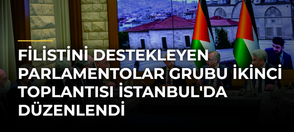 Filistini Destekleyen Parlamentolar Grubu İkinci Toplantısı İstanbul’da Düzenlendi
