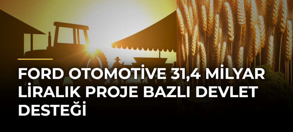 Ford Otomotive 31,4 Milyar Liralık Proje Bazlı Devlet Desteği