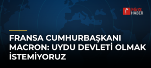 Fransa Cumhurbaşkanı Macron: Uydu Devleti Olmak İstemiyoruz