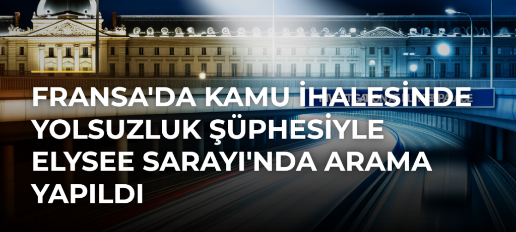 Fransa’da Kamu İhalesinde Yolsuzluk Şüphesiyle Elysee Sarayı’nda Arama Yapıldı
