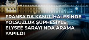 Fransa’da Kamu İhalesinde Yolsuzluk Şüphesiyle Elysee Sarayı’nda Arama Yapıldı