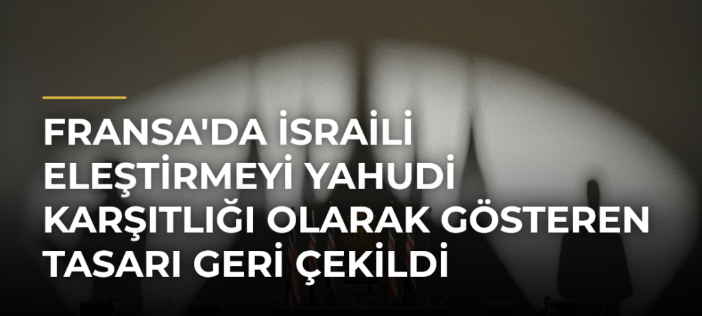 Fransa’da İsraili Eleştirmeyi Yahudi Karşıtlığı Olarak Gösteren Tasarı Geri Çekildi