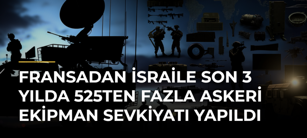 Fransadan İsraile son 3 yılda 525ten fazla askeri ekipman sevkiyatı yapıldı