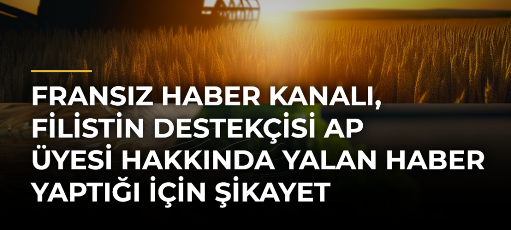 Fransız haber kanalı, Filistin destekçisi AP üyesi hakkında yalan haber yaptığı için şikayet edildi