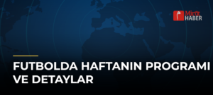 Futbolda Haftanın Programı ve Detaylar