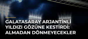 Galatasaray Arjantinli Yıldızı Gözüne Kestirdi: Almadan Dönmeyecekler