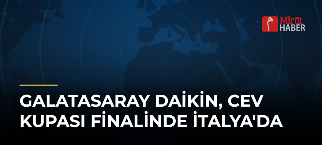 Galatasaray Daikin, CEV Kupası Finalinde İtalya’da