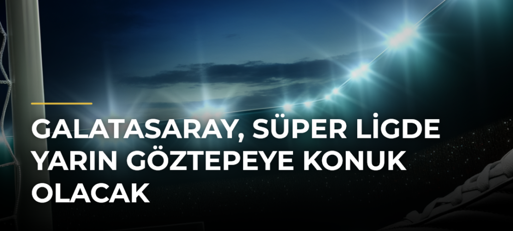 Galatasaray, Süper Ligde yarın Göztepeye konuk olacak