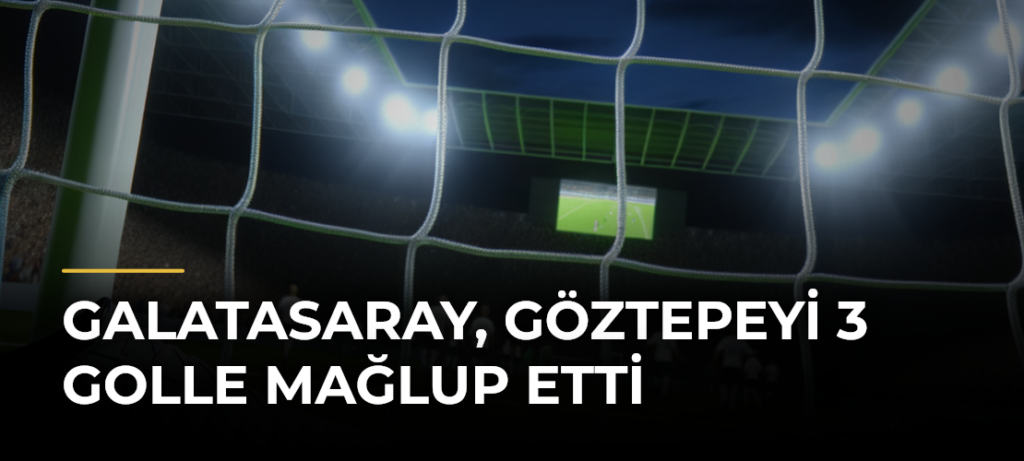 Galatasaray, Göztepeyi 3 golle mağlup etti