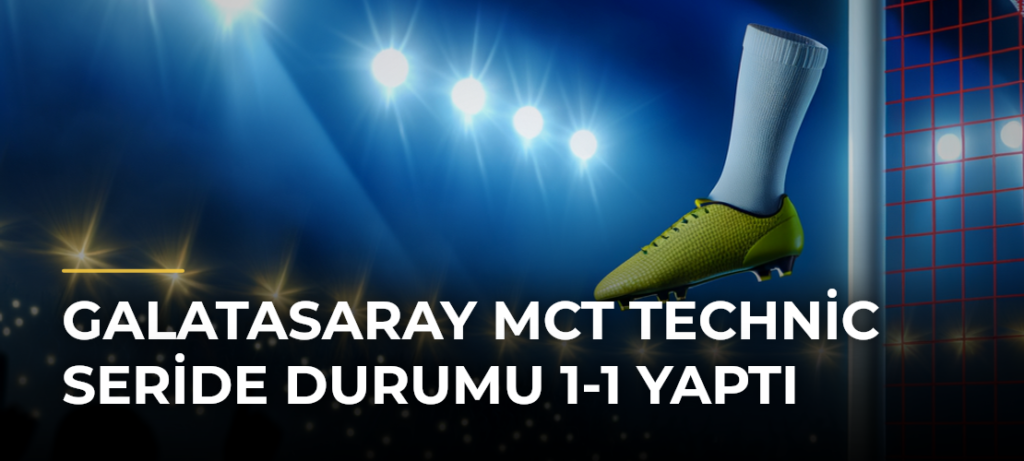 Galatasaray MCT Technic seride durumu 1-1 yaptı