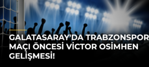 Galatasaray’da Trabzonspor maçı öncesi Victor Osimhen gelişmesi!