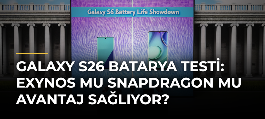 Galaxy S26 Batarya Testi: Exynos mu Snapdragon mu Avantaj Sağlıyor?