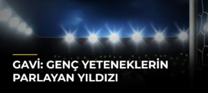 Gavi: Genç Yeteneklerin Parlayan Yıldızı