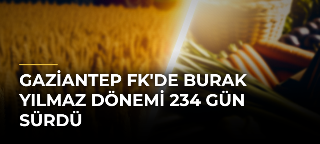 Gaziantep FK’de Burak Yılmaz Dönemi 234 Gün Sürdü