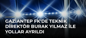 Gaziantep FK’de teknik direktör Burak Yılmaz ile yollar ayrıldı