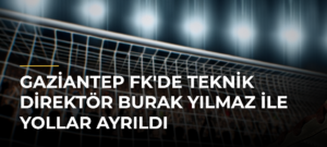 Gaziantep FK’de Teknik Direktör Burak Yılmaz ile Yollar Ayrıldı