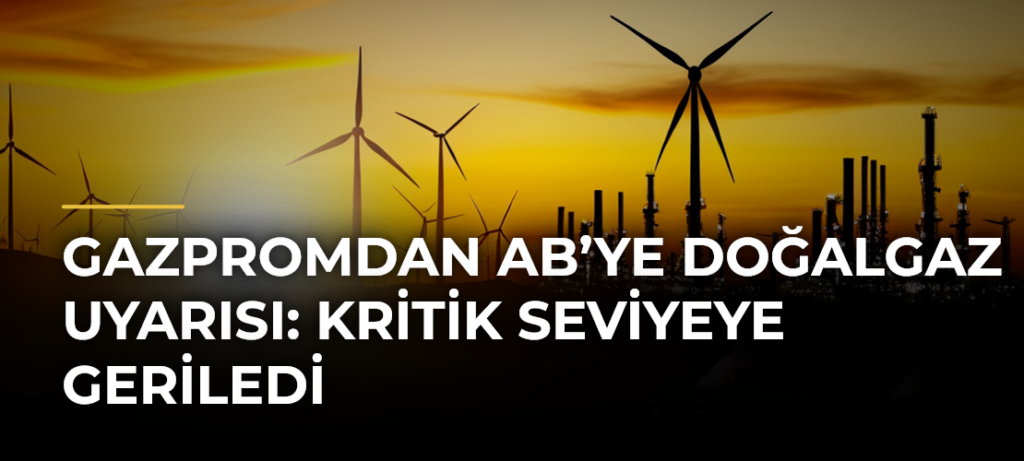 Gazpromdan AB’ye doğalgaz uyarısı: Kritik seviyeye geriledi