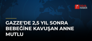 Gazze’de 2,5 Yıl Sonra Bebeğine Kavuşan Anne Mutlu