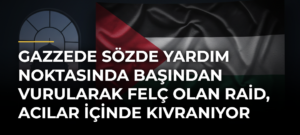 Gazzede Sözde Yardım Noktasında Başından Vurularak Felç Olan Raid, Acılar İçinde Kıvranıyor