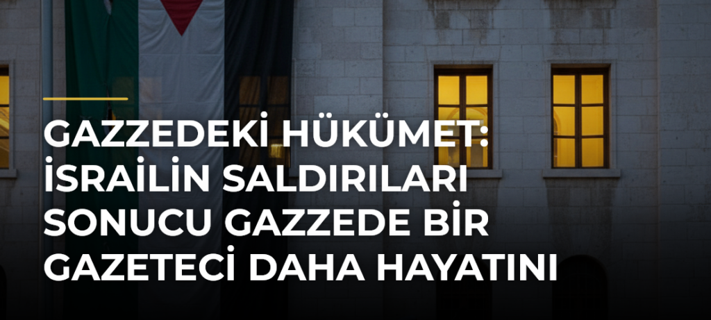 Gazzedeki hükümet: İsrailin saldırıları sonucu Gazzede bir gazeteci daha hayatını kaybetti