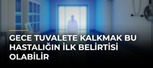 Gece tuvalete kalkmak bu hastalığın ilk belirtisi olabilir
