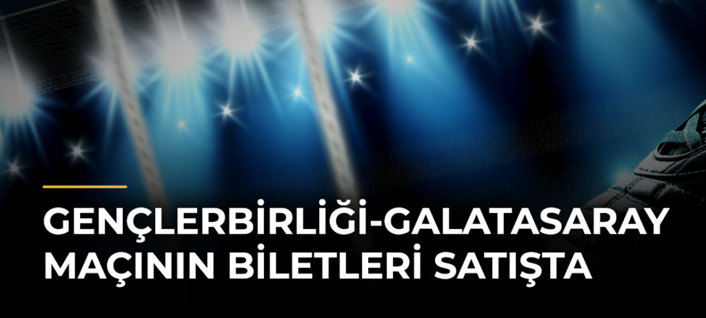Gençlerbirliği-Galatasaray maçının biletleri satışta